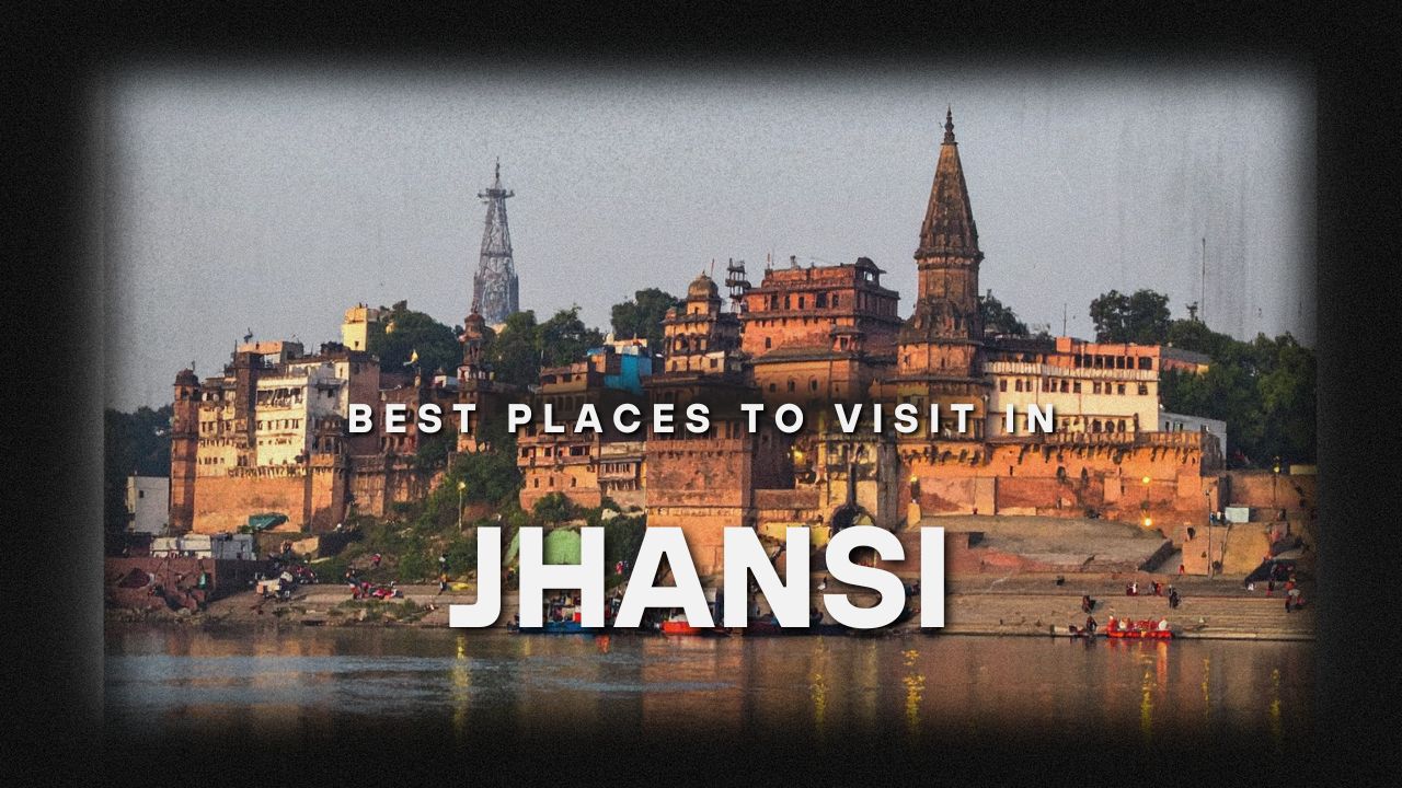 झांसी में घूमने की जगह : Best Places To Visit In Jhansi